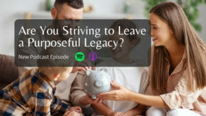 Are You Striving to Leave a Purposeful Legacy?