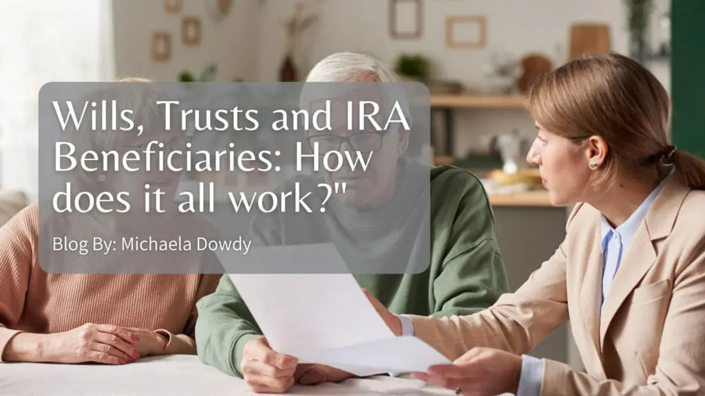 Wills, Trusts and IRA Beneficiaries: How does it all work?