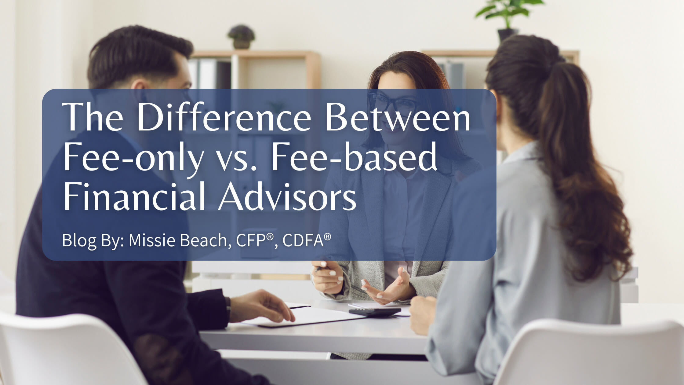 The Difference Between Fee-only vs. Fee-based Financial Advisors