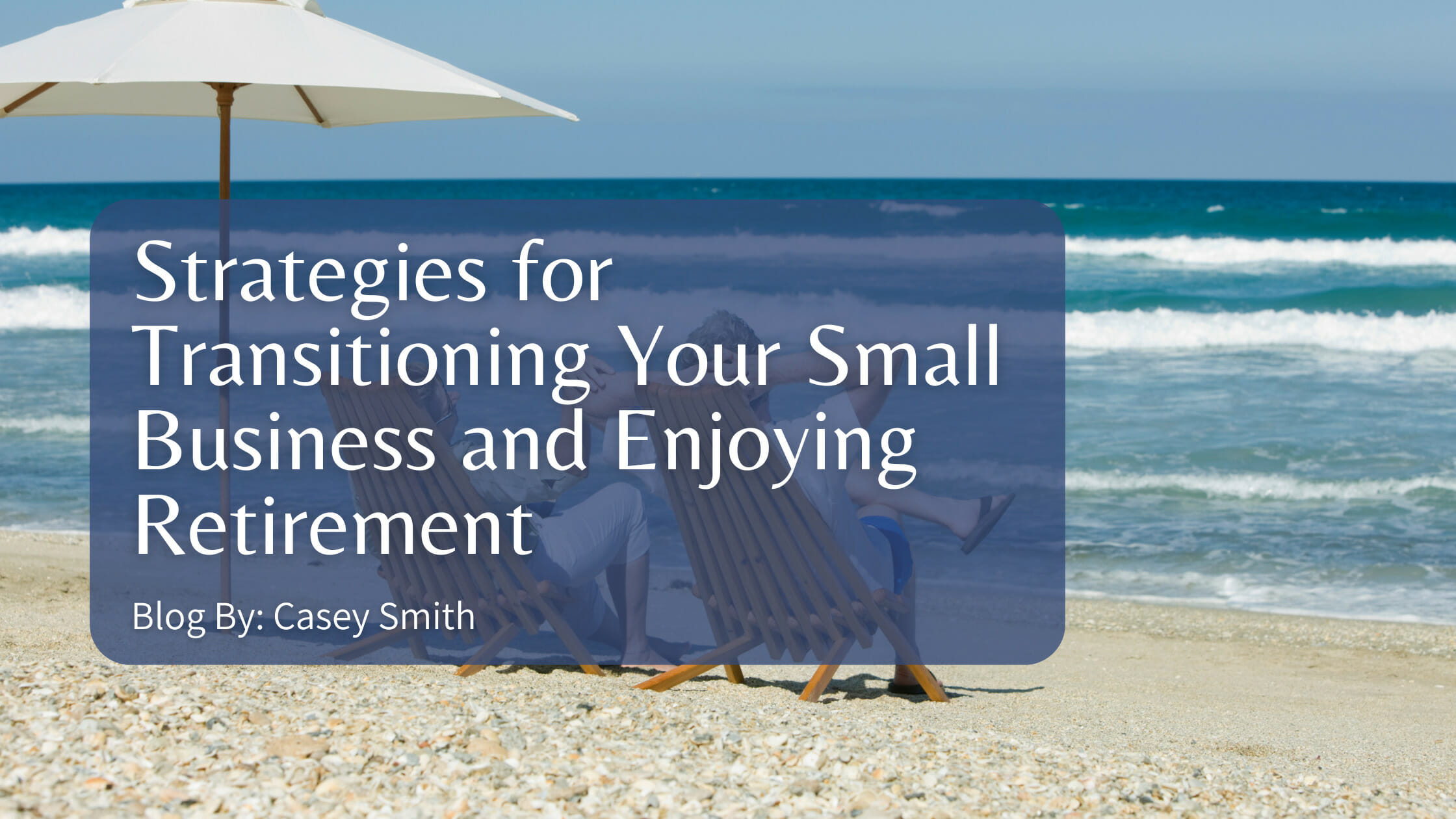 Strategies for Transitioning Your Small Business and Enjoying Retirement