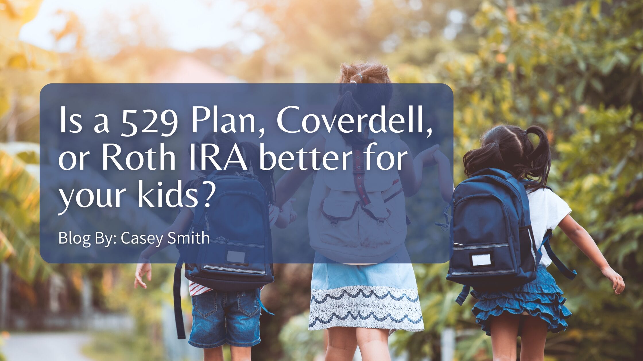 Is a 529 Plan, Coverdell, or Roth IRA better for your kids?