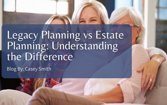 Legacy Planning vs. Estate Planning: Understanding the Difference