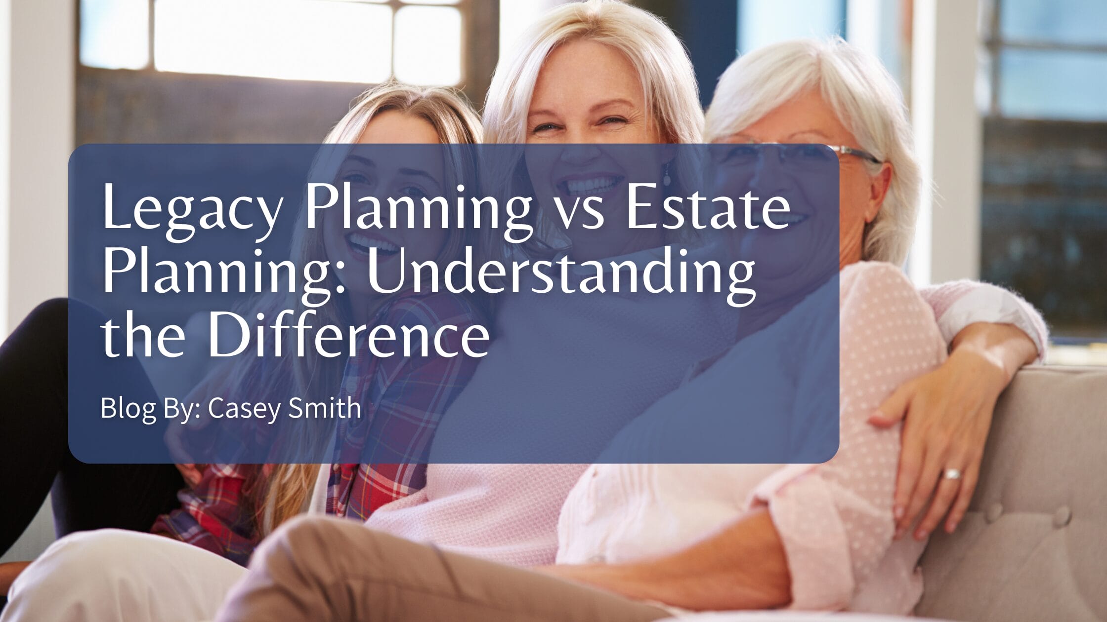 Legacy Planning vs. Estate Planning: Understanding the Difference