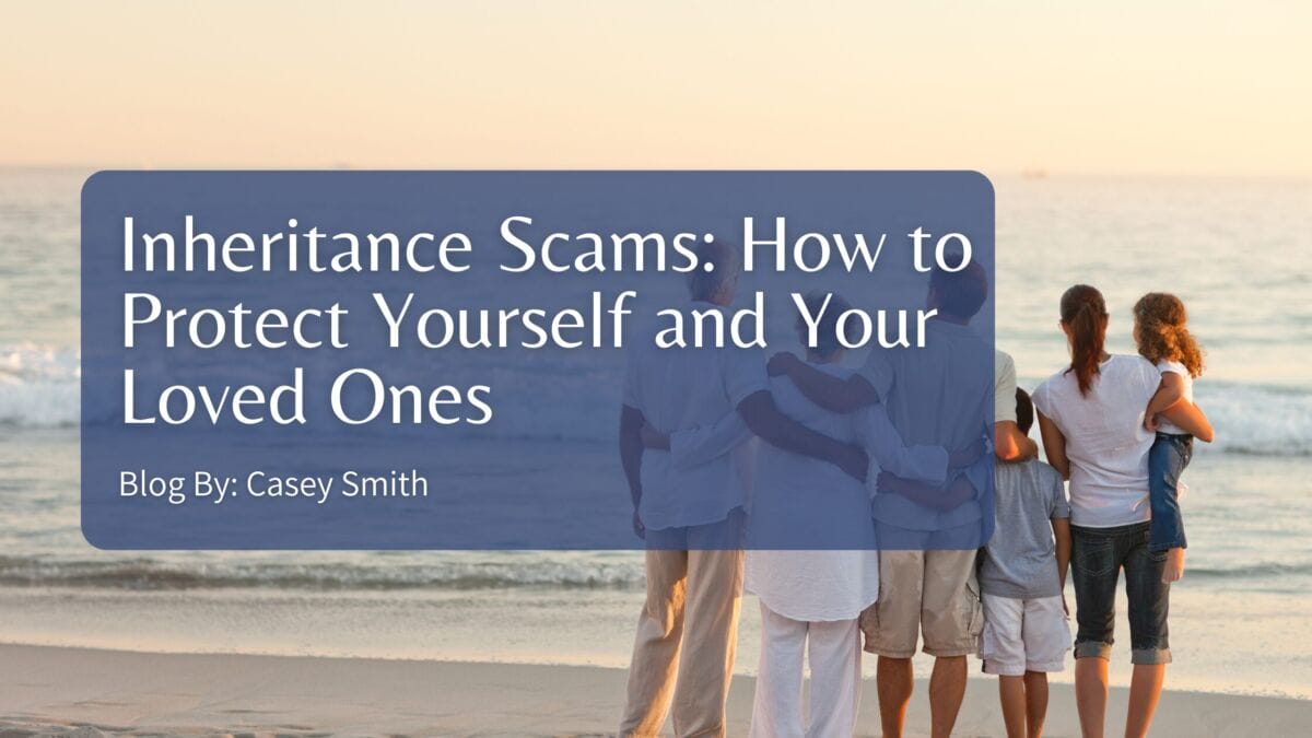 Inheritance Scams: How to Protect Yourself and Your Loved One