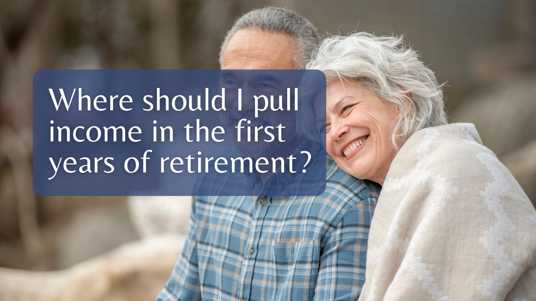 Where should I pull income in the first years of retirement?
