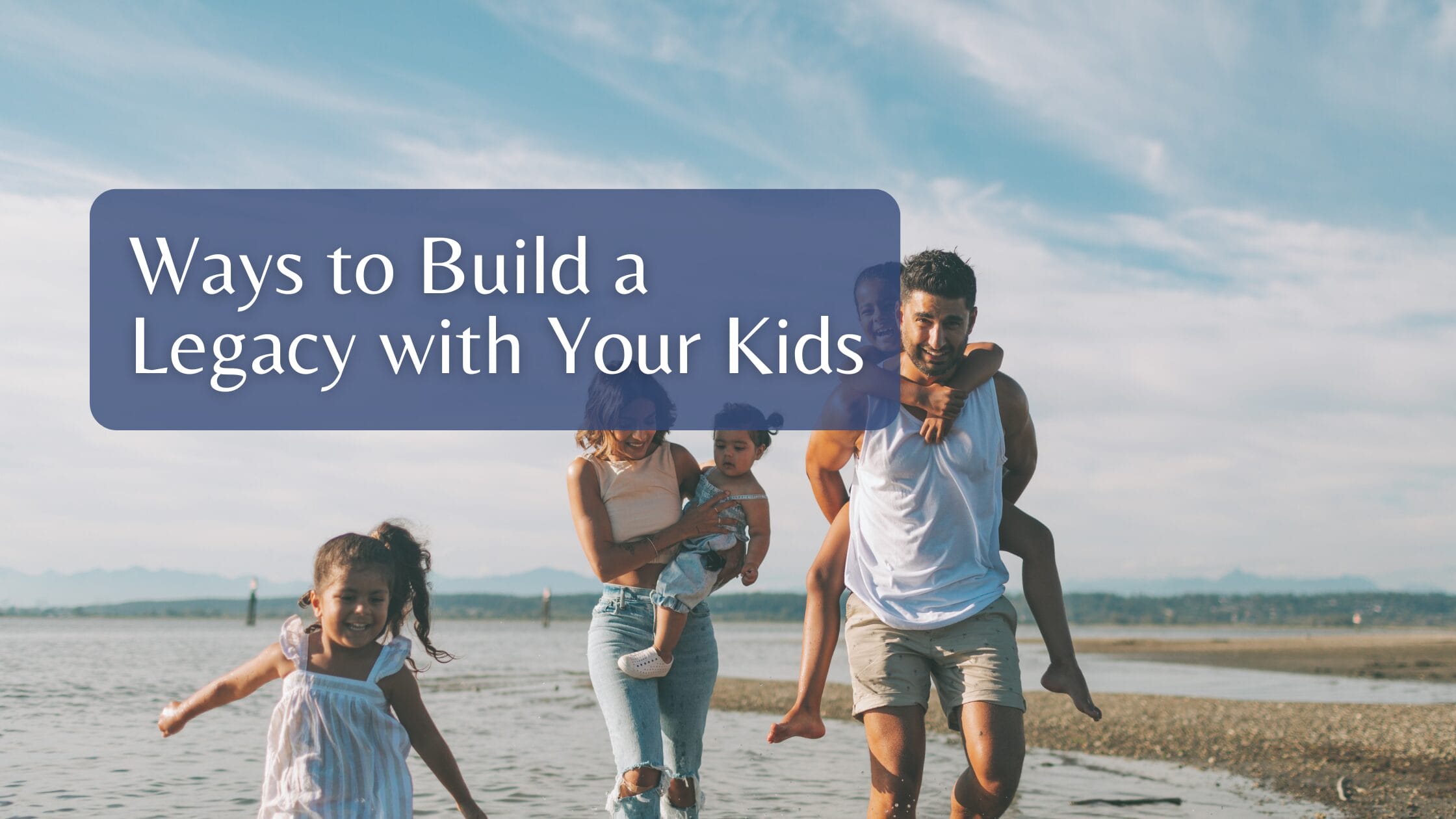 Ways to Build a Legacy with Your Kids
