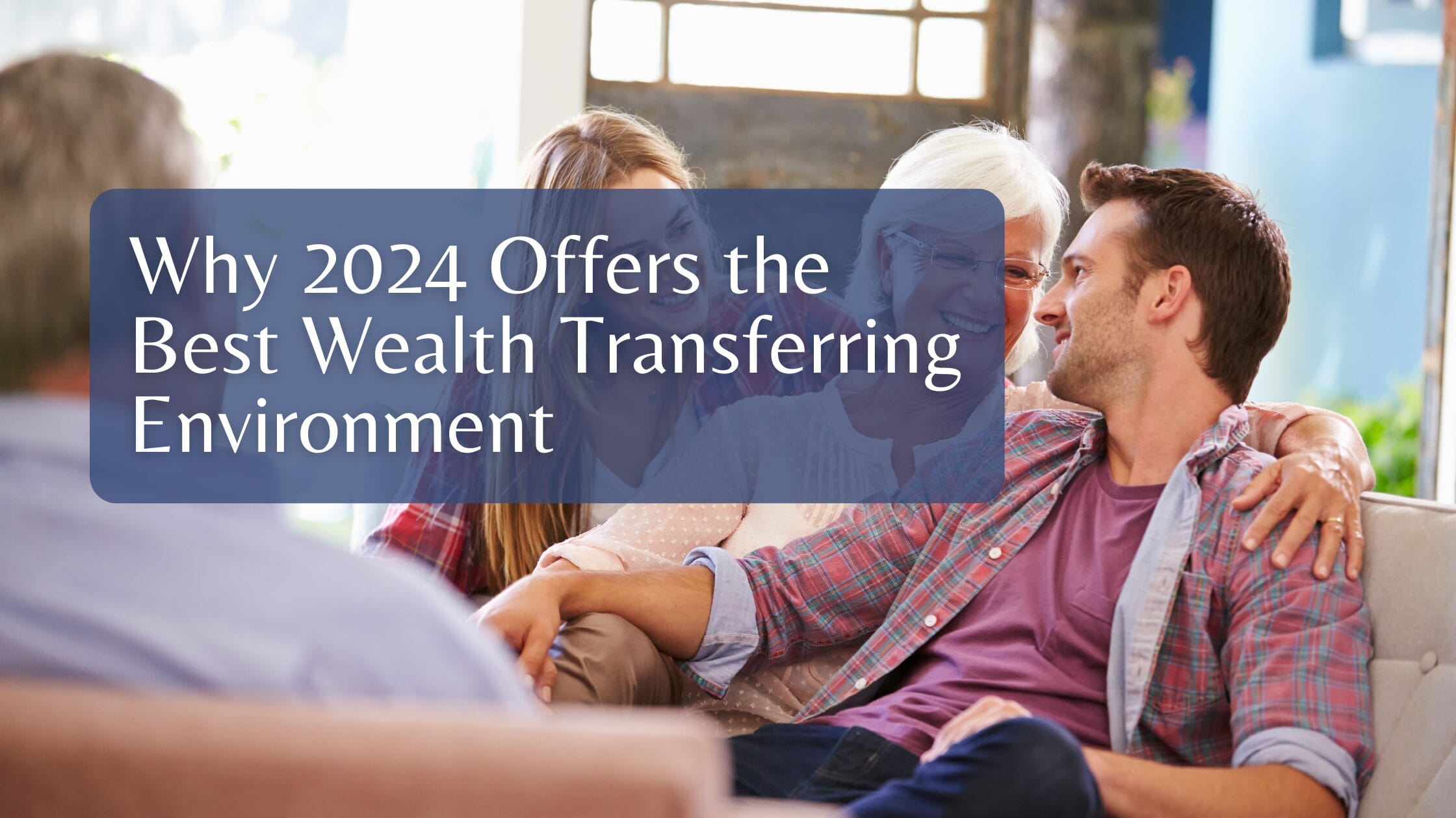 Why 2024 Offers the Best Wealth Transferring Environment