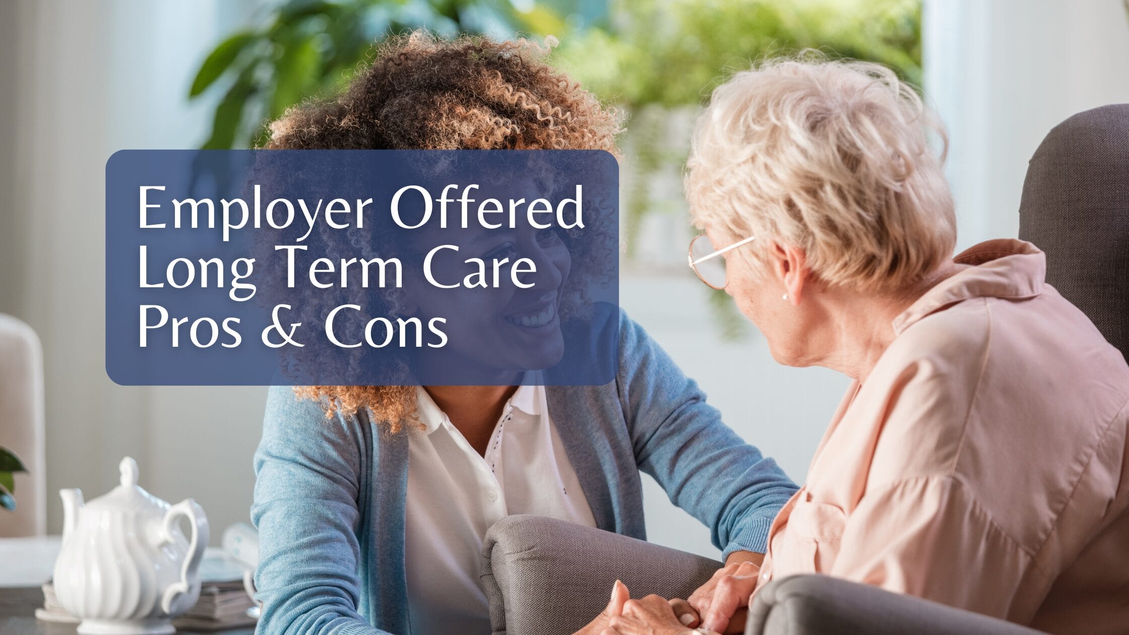 Employer Offered Long Term Care Pros & Cons