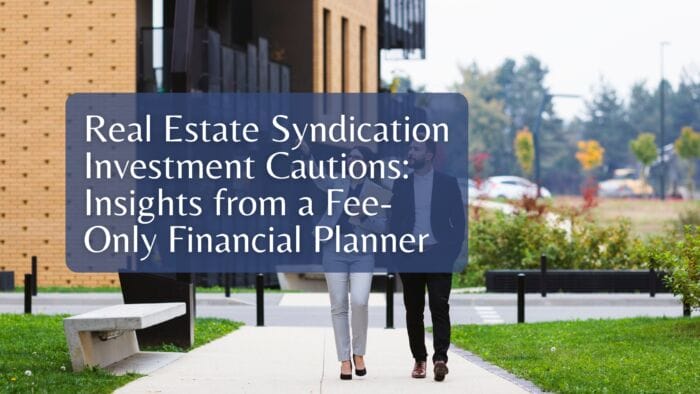 Real Estate Syndication Investment Cautions: Insights from a Fee-Only Financial Planner