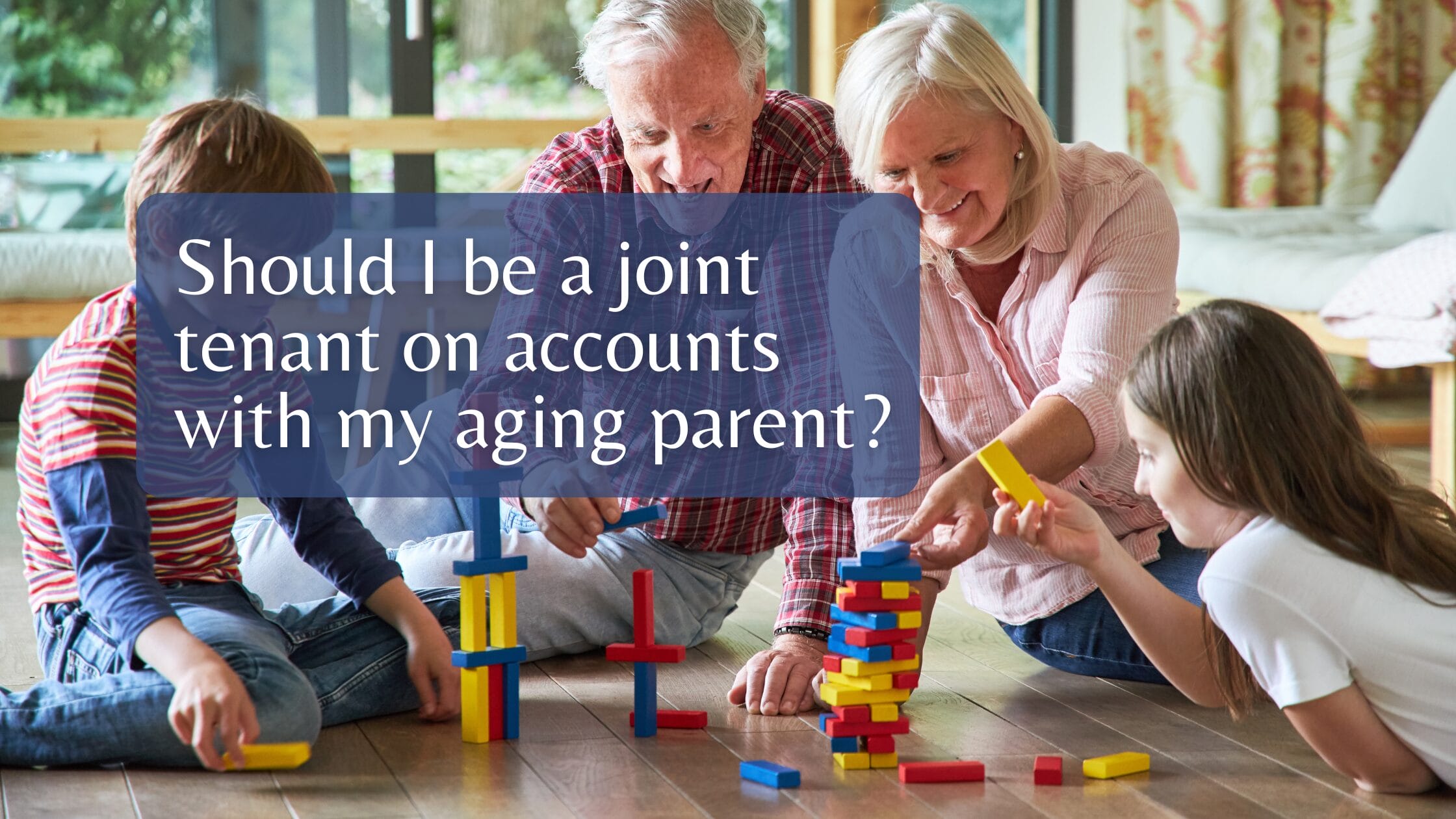 Should I be a joint tenant on accounts with my aging parent?