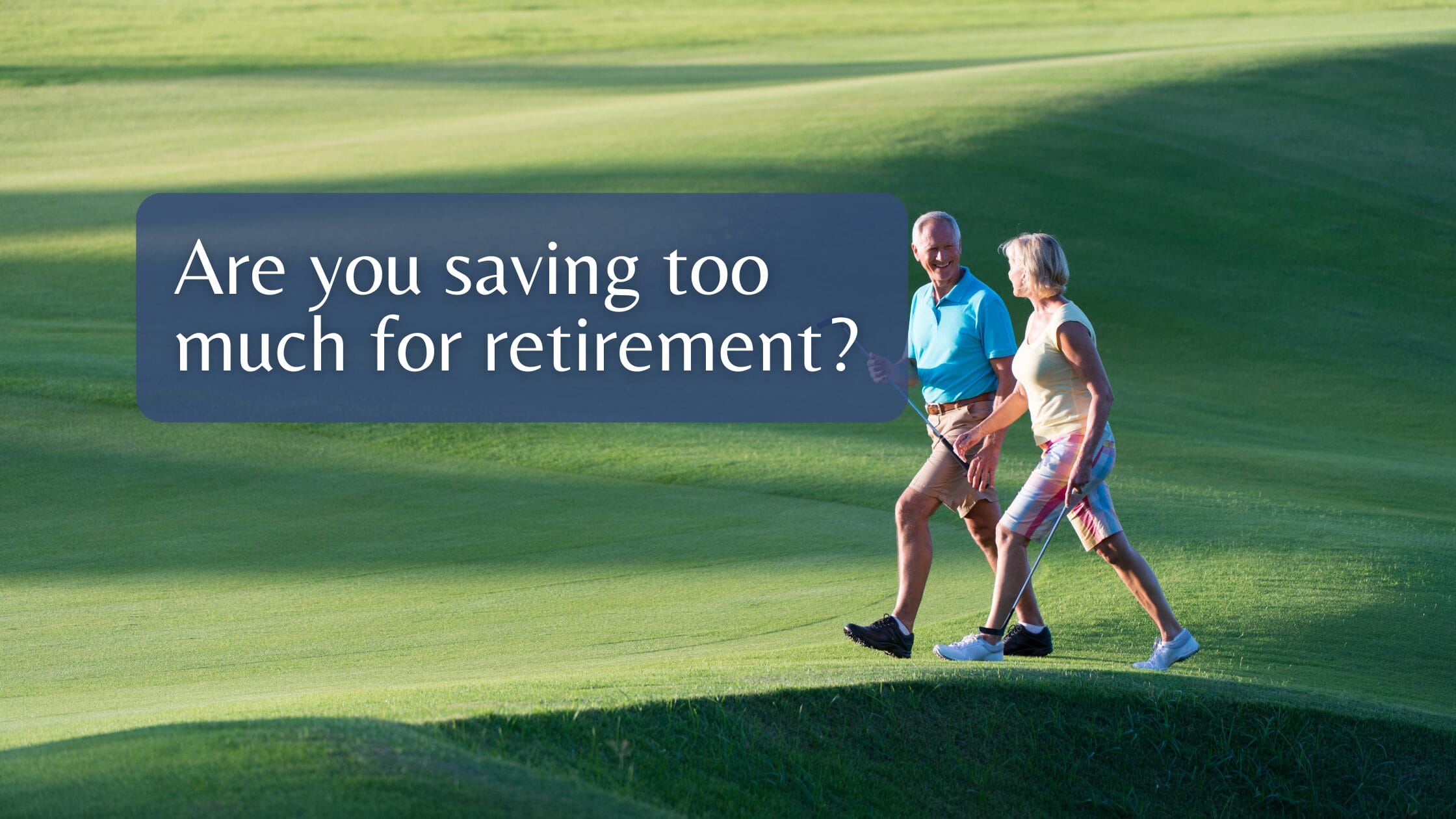 Are you saving too much for retirement?