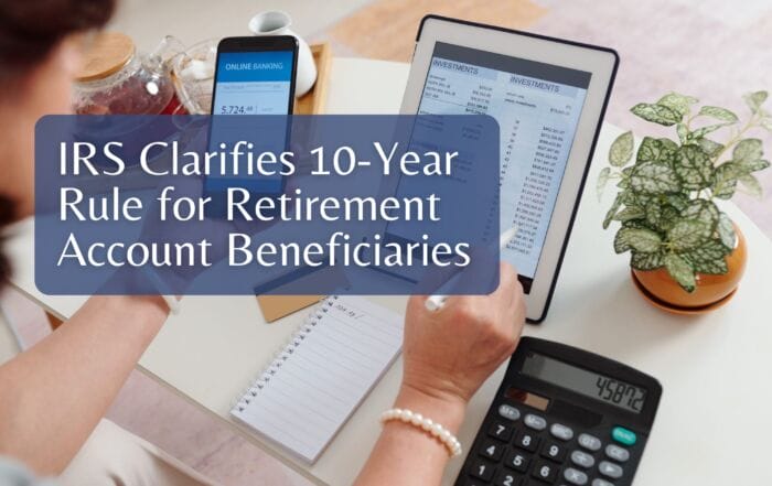 IRS Clarifies 10-Year Rule for Retirement Account Beneficiaries