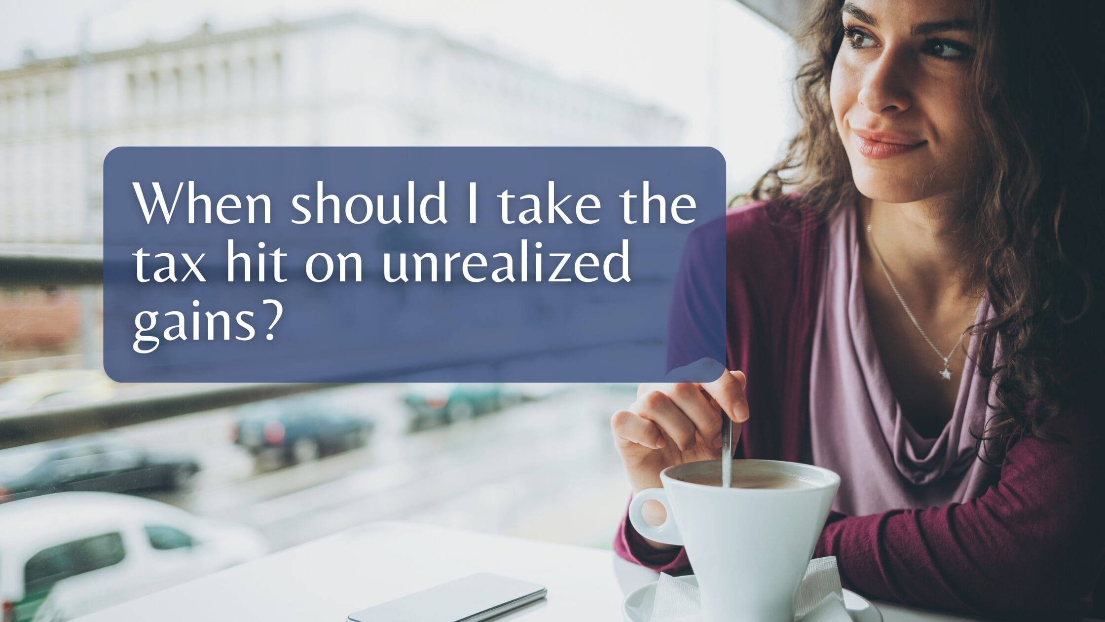 When should I take the tax hit on unrealized gains?