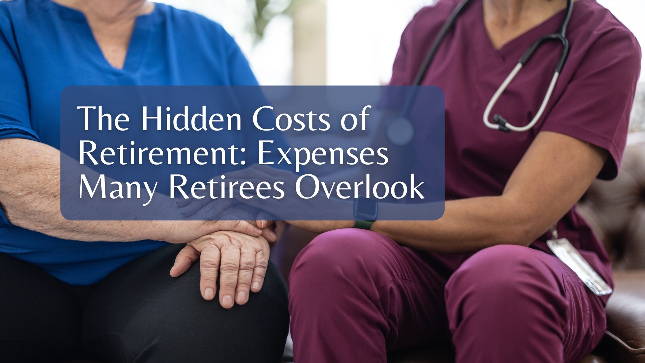 The Hidden Costs of Retirement: Expenses Many Retirees Overlook