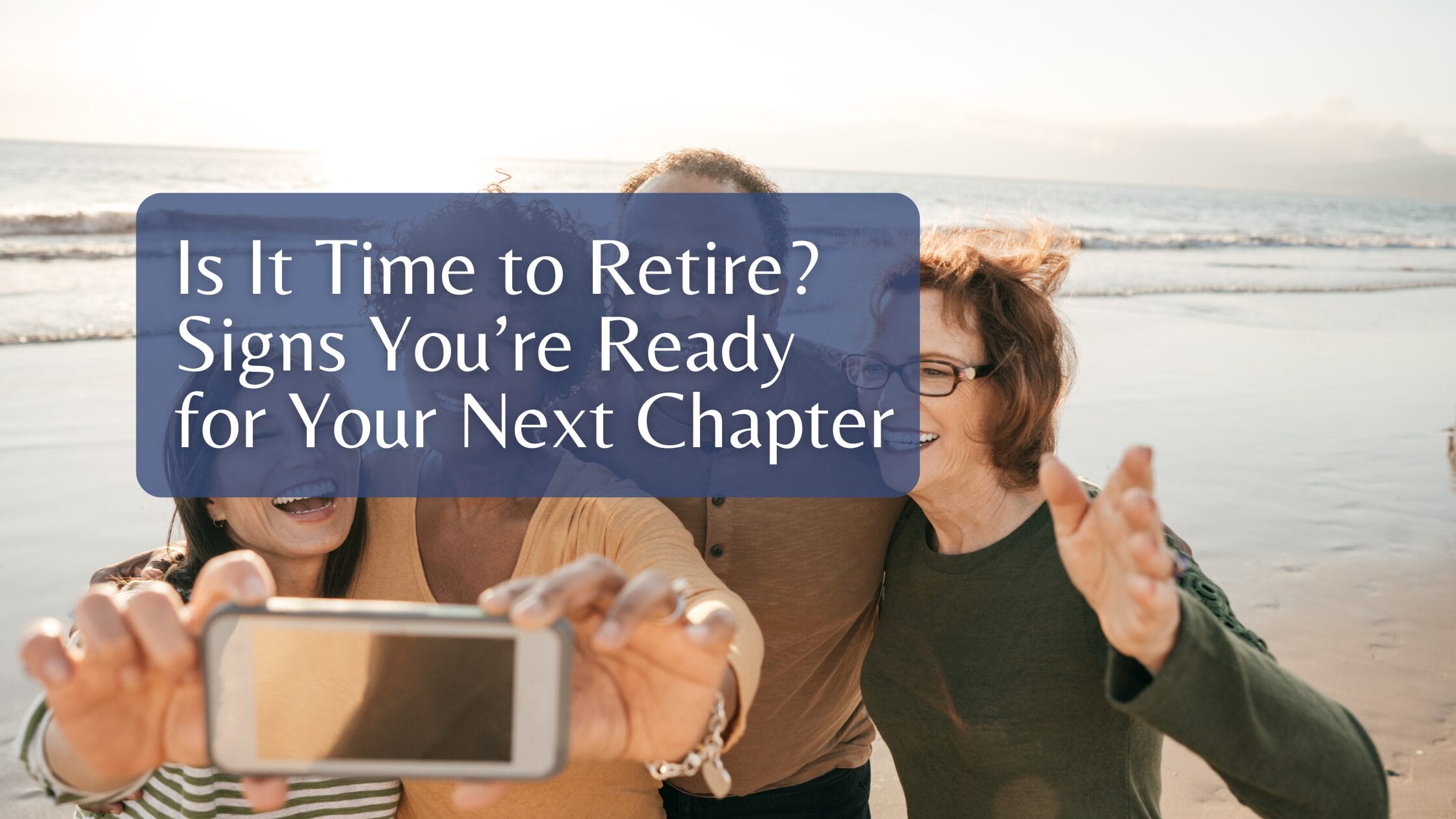 Is It Time to Retire? Signs You’re Ready for Your Next Chapter