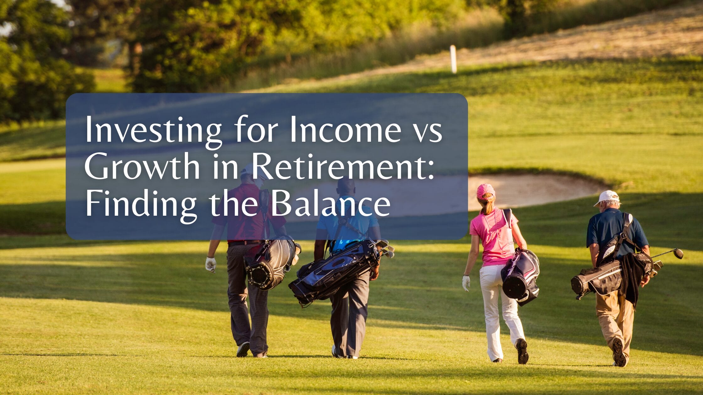 Investing for Income vs Growth in Retirement: Finding the Balance