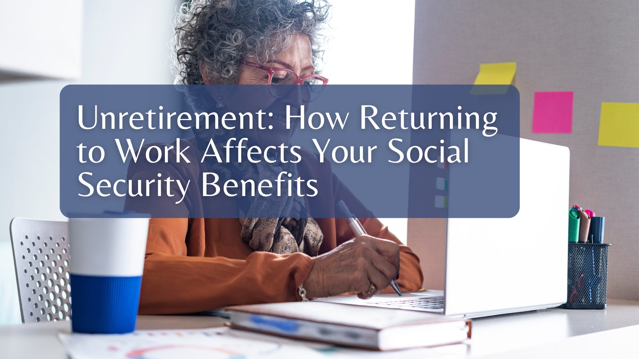 Unretirement: How Returning to Work Affects Your Social Security Benefits