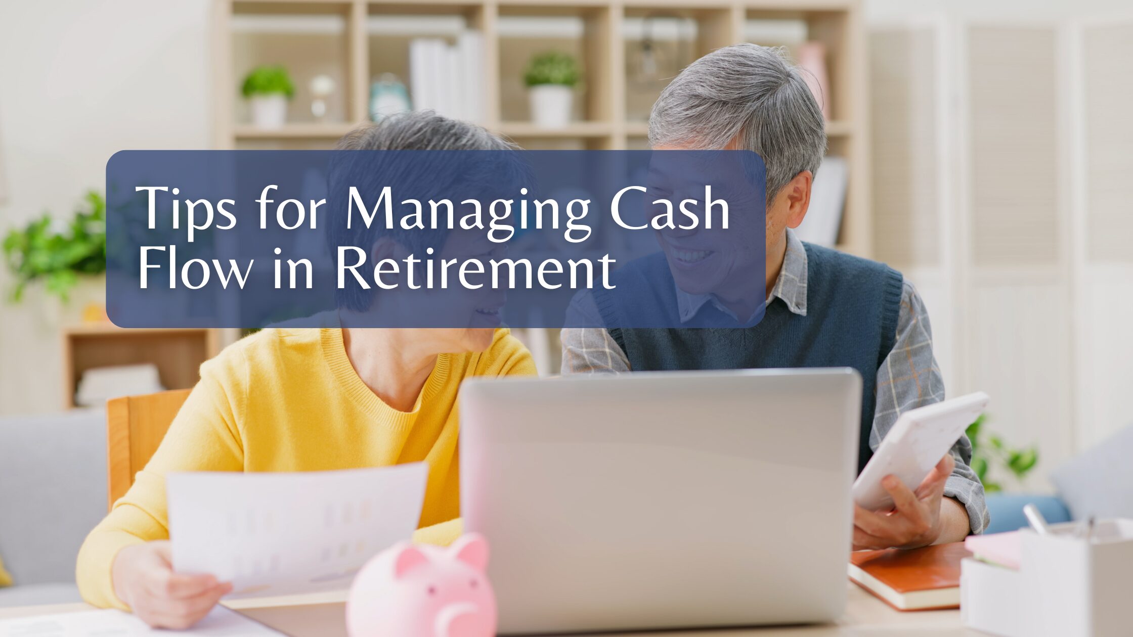 Tips for Managing Cash Flow in Retirement