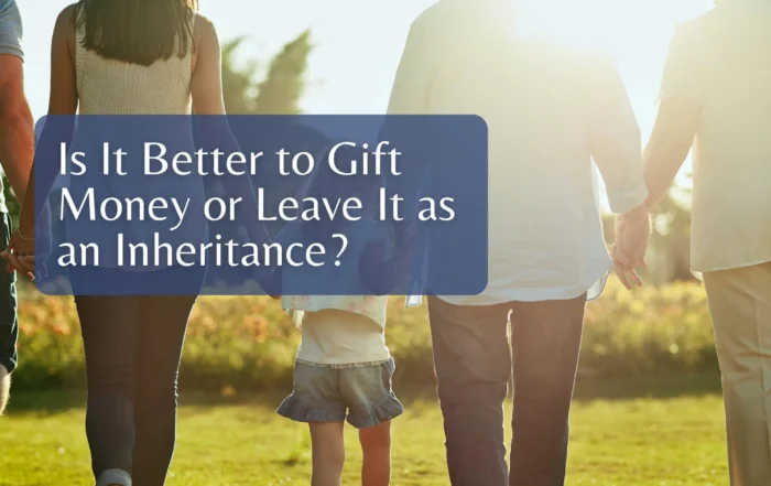 Is It Better to Gift Money or Leave It as an Inheritance?