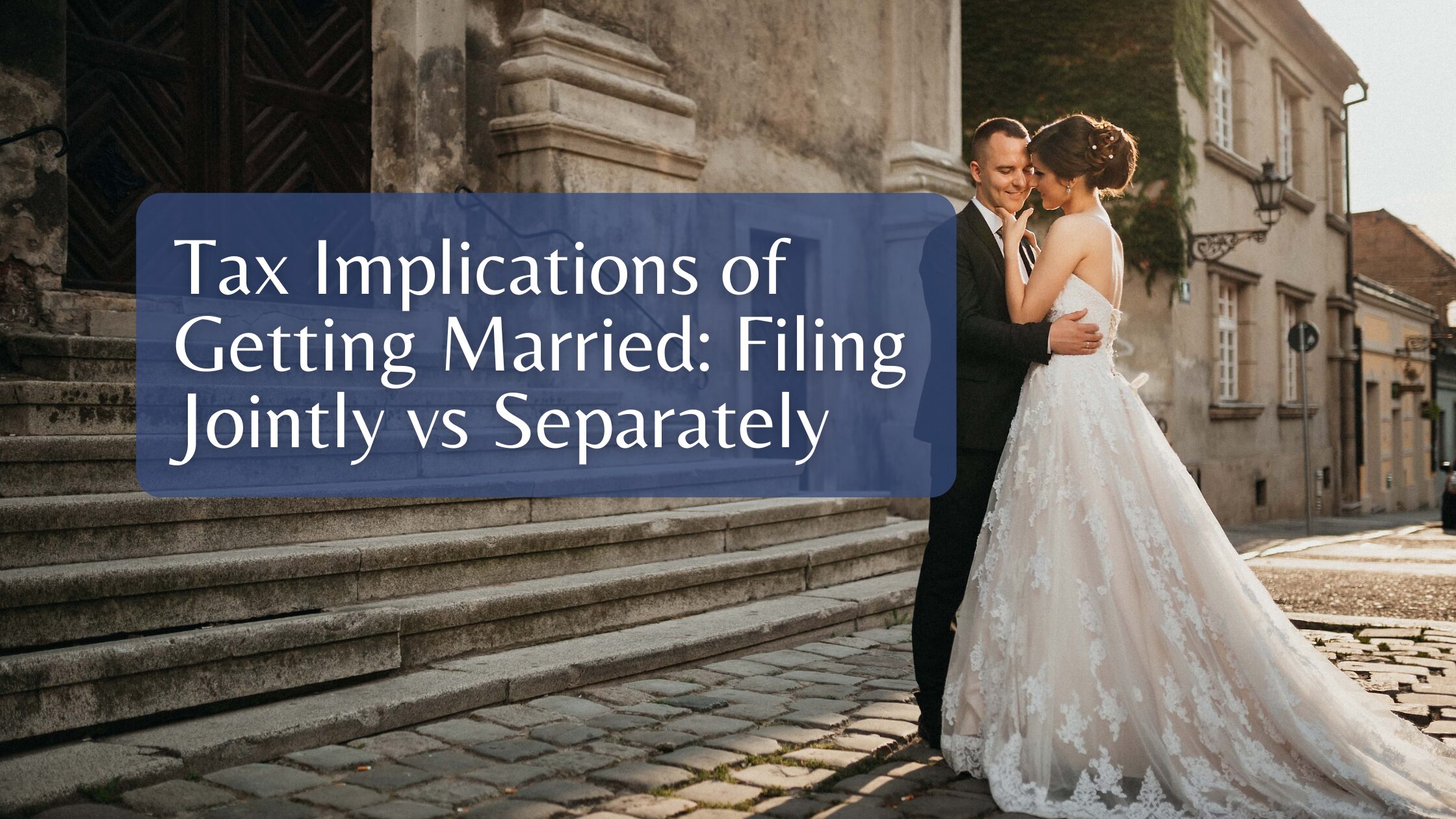 Tax Implications of Getting Married: Filing Jointly vs Separately
