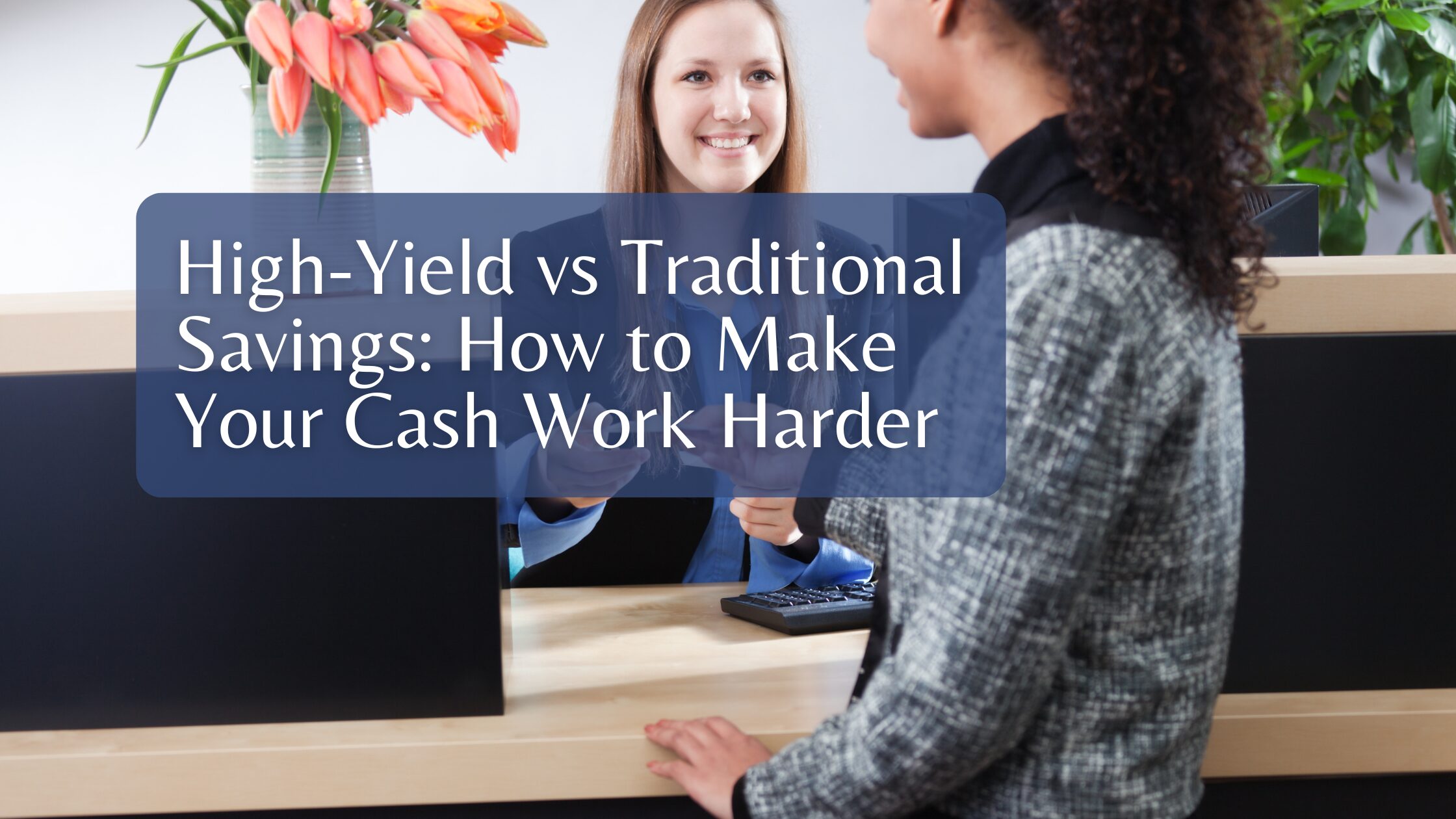 High-Yield vs Traditional Savings: How to Make Your Cash Work Harder
