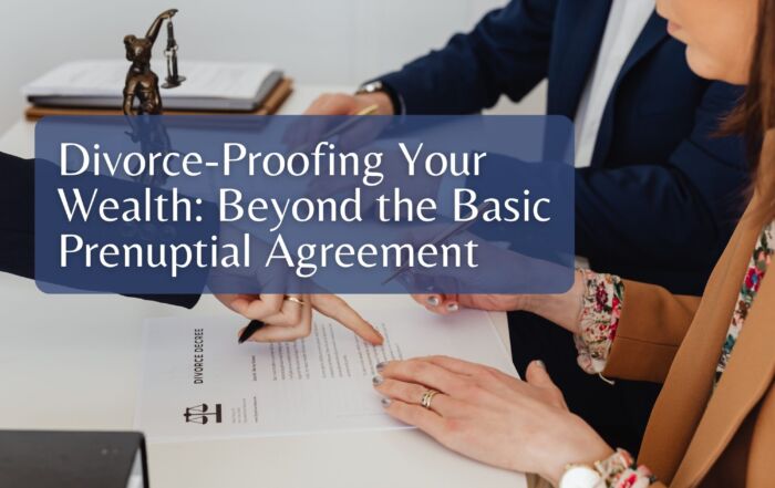 Divorce Proofing Your Wealth: Beyond the Basic Prenuptial Agreement