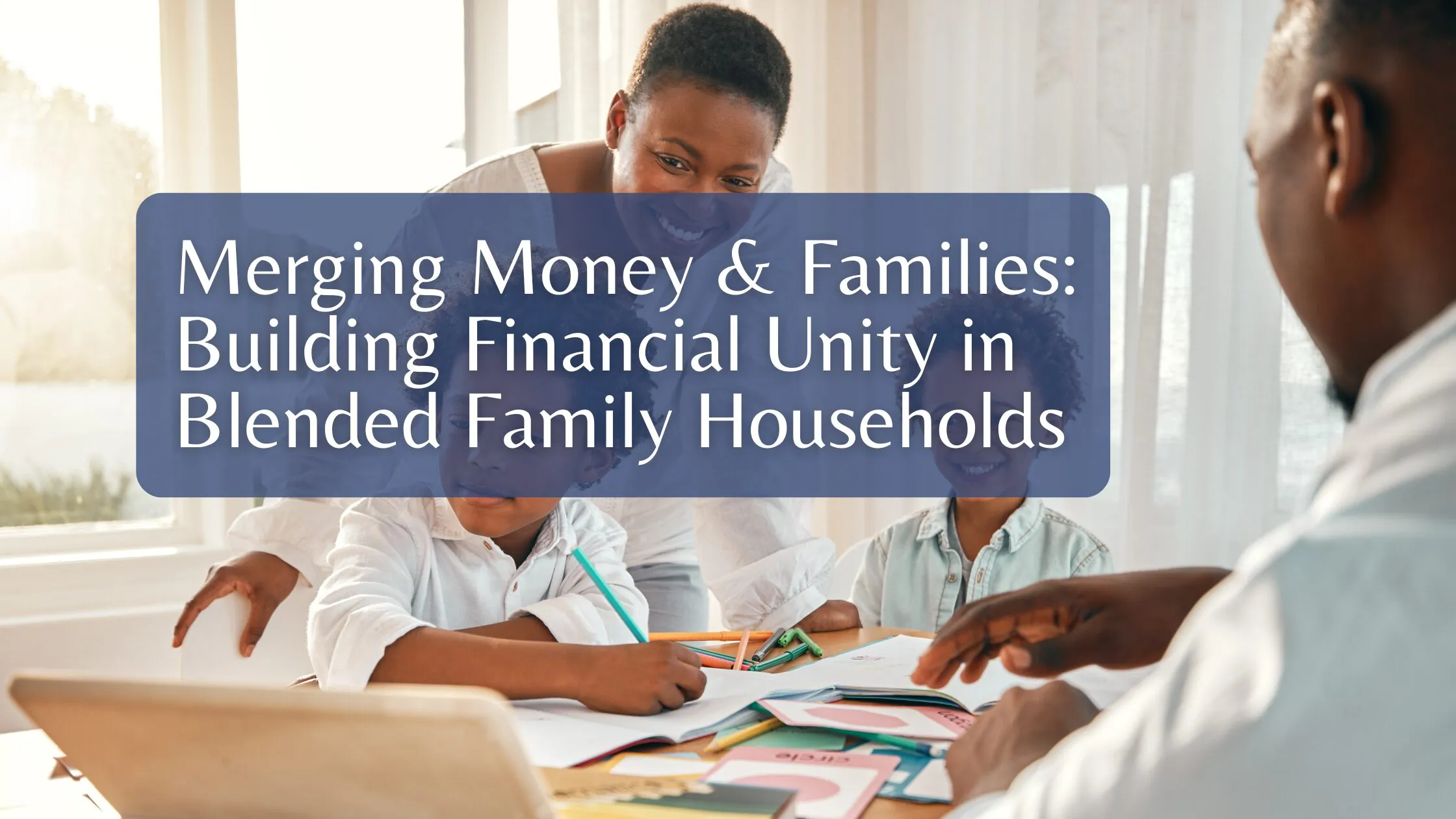 Merging Money & Families: Building Financial Unity in Blended Family Households