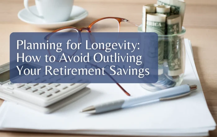 Planning for Longevity: How to Avoid Outliving Your Retirement Savings