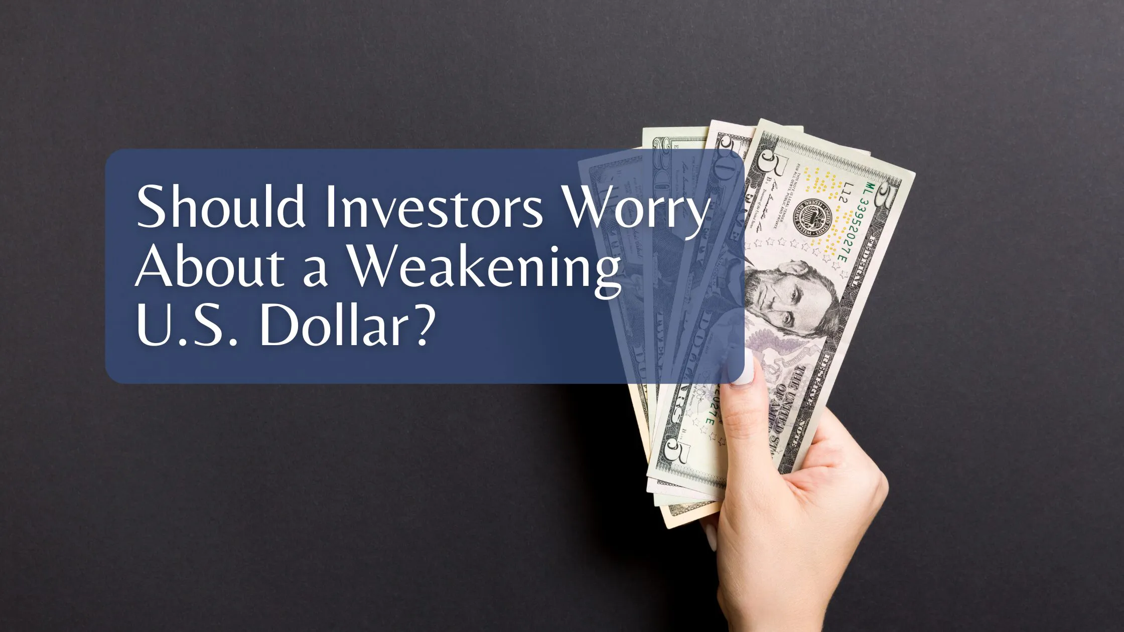 Should Investors Worry About a Weakening U.S.Dollar? Should Investors Worry About a Weakening U.S.Dollar?