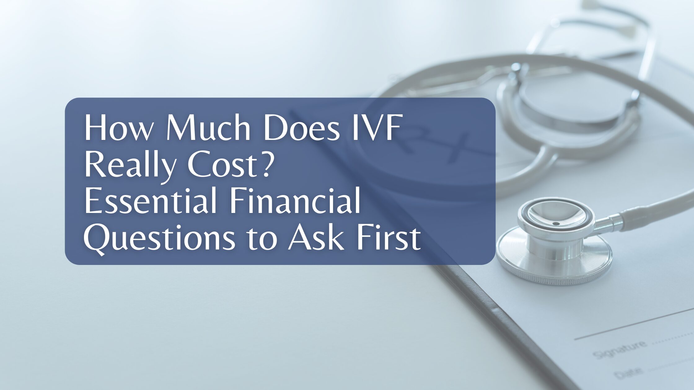 Copy of Website Image FE (1) How Much Does IVF Really Cost? Essential Financial Questions to Ask First