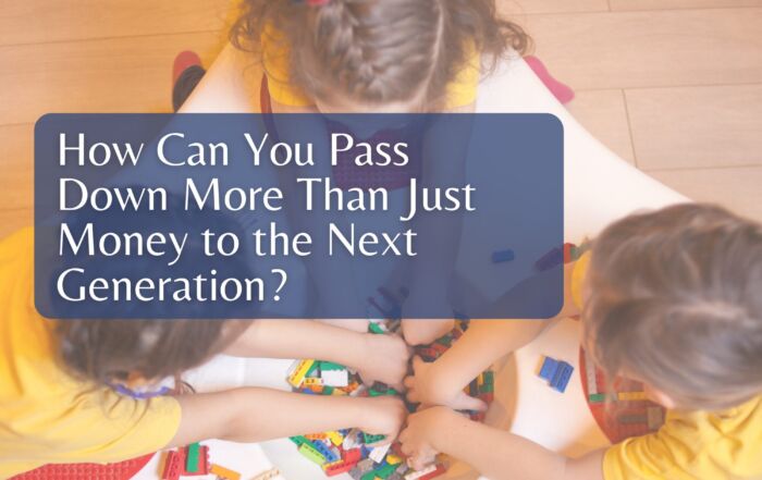 How Can You Pass Down More Than Just Money to the Next Generation?