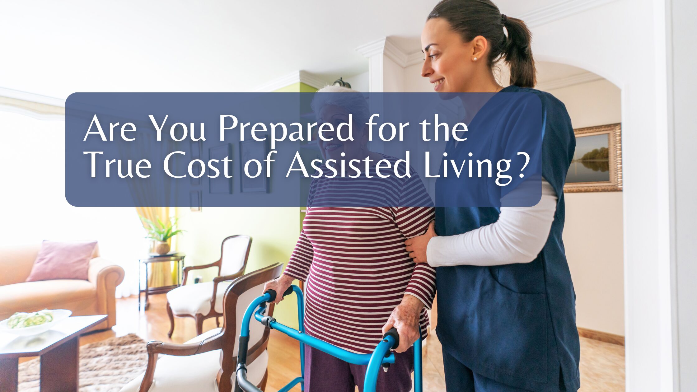Are You Prepared for the True Cost of Assisted Living?