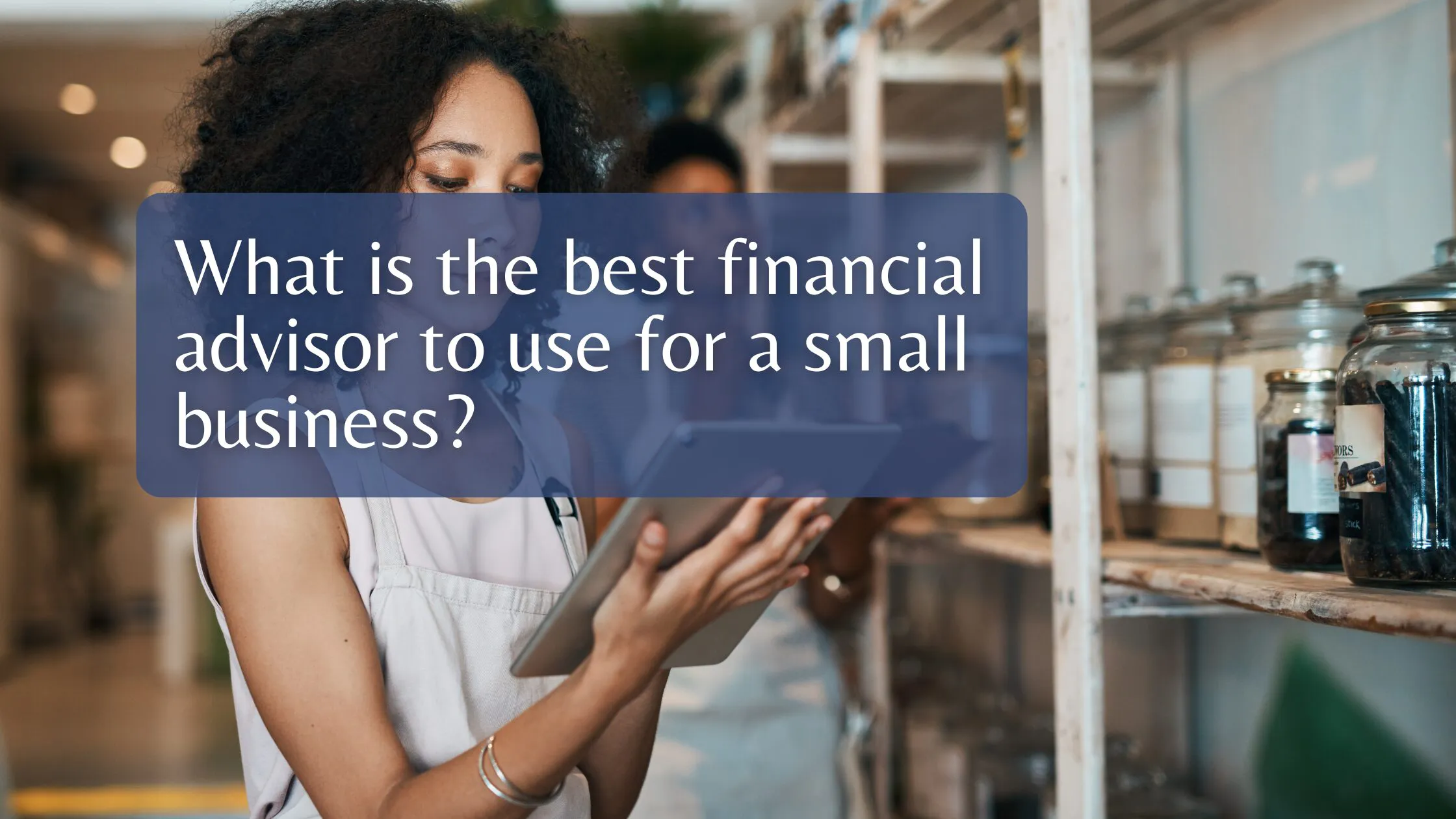 What is the best financial advisor to use for a small business?