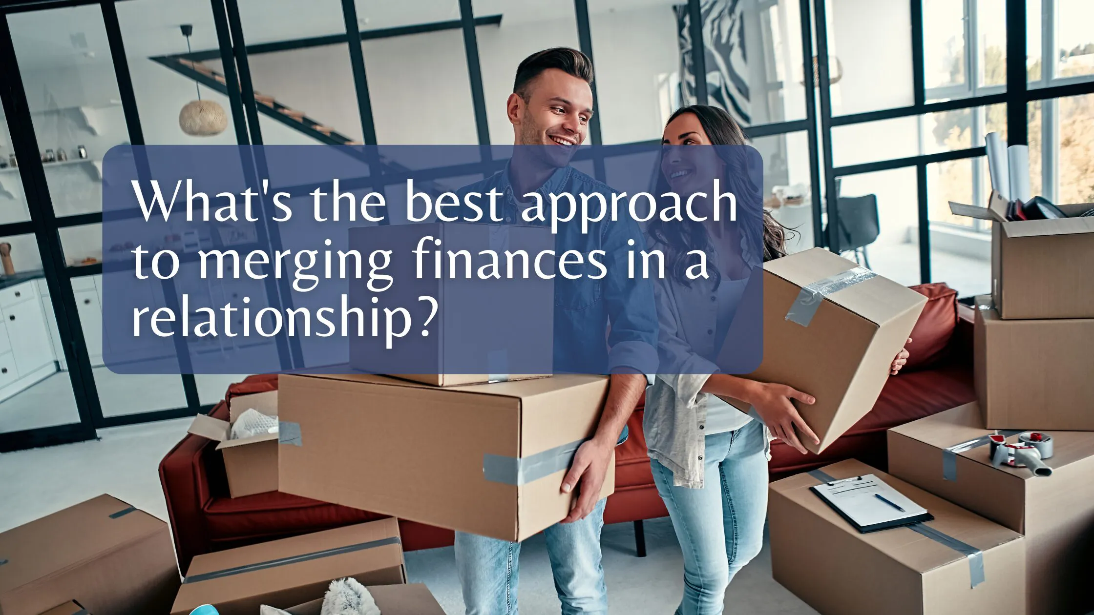 What’s the best approach to merging finances in a relationship?