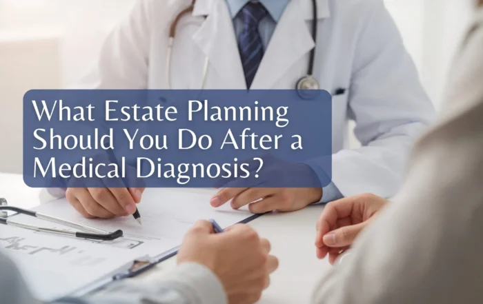 What Estate Planning Should You Do After a Medical Diagnosis?