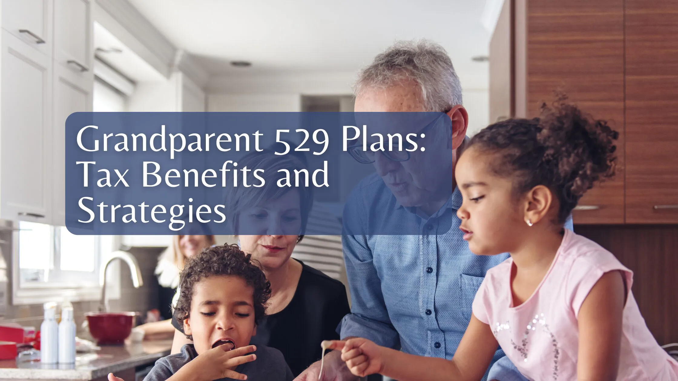 Grandparent 529 Plans: Tax Benefits and Strategies