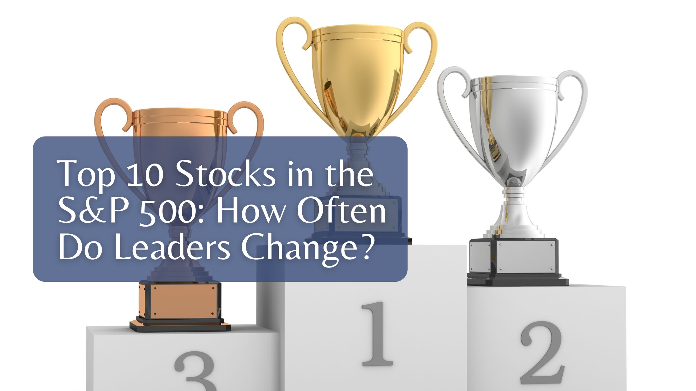 Top 10 Stocks in the S&P 500: How Often Do The Leaders Change?