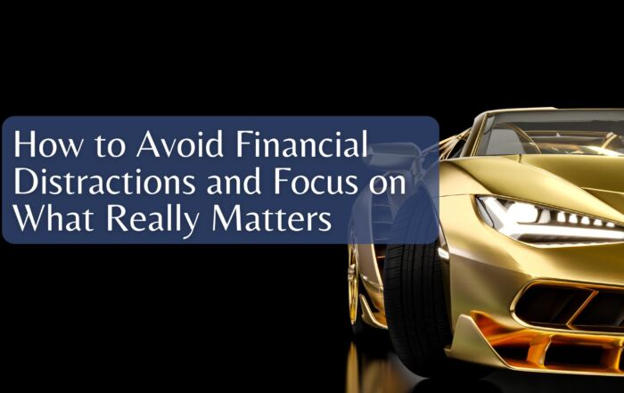 How to Avoid Financial Distractions and Focus on What Really Matters