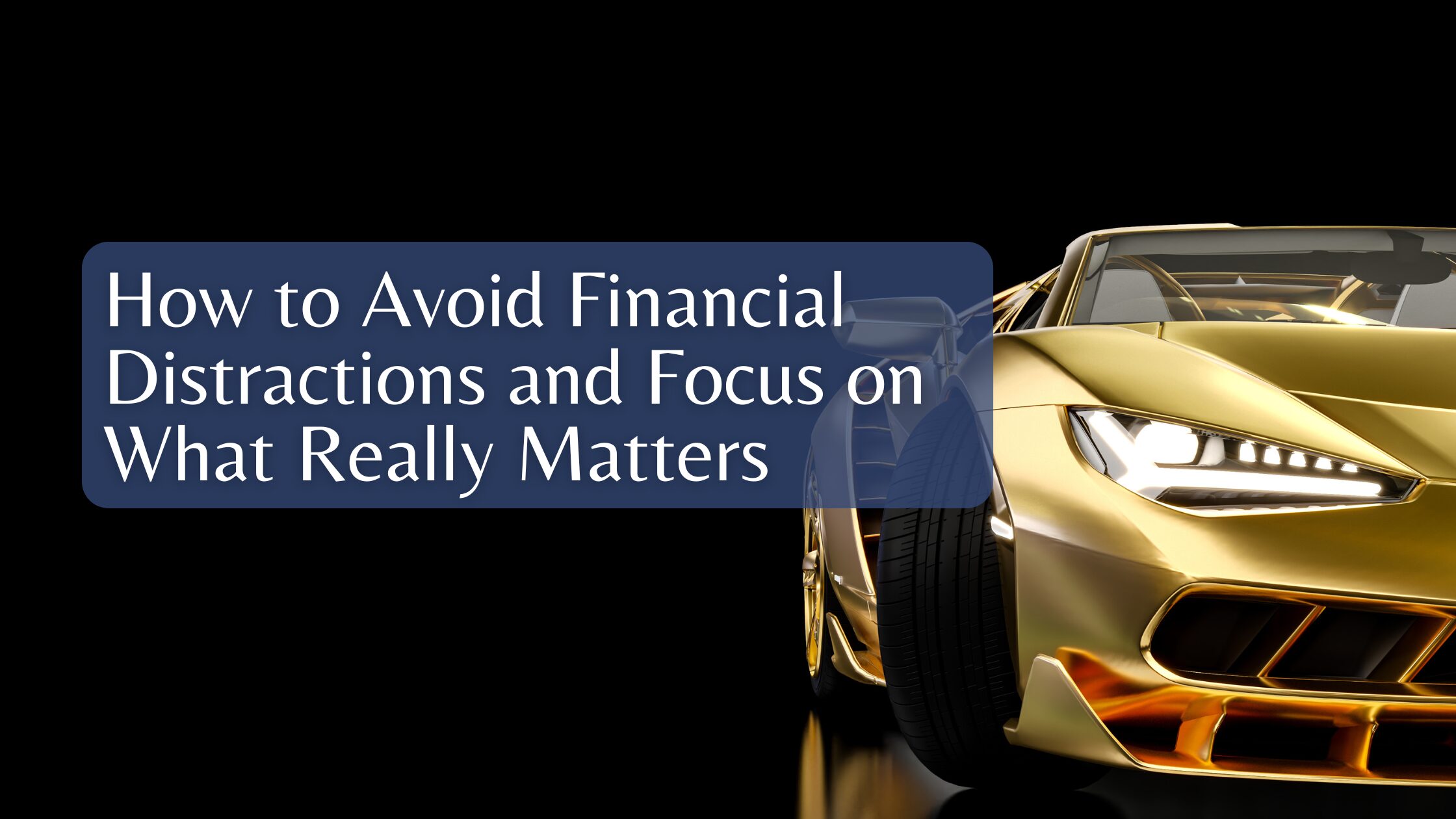 How to Avoid Financial Distractions and Focus on What Really Matters