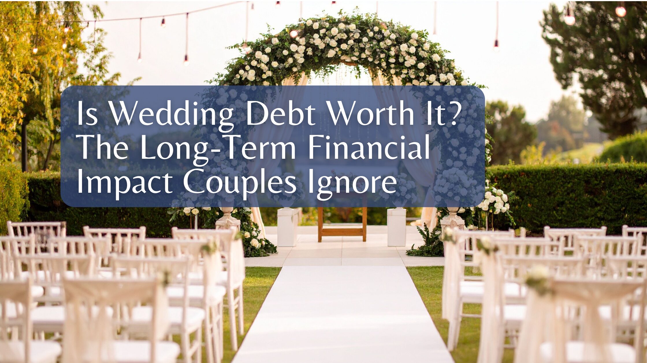 Is Wedding Debt Worth It? The Long-Term Financial Impact Couples Ignore