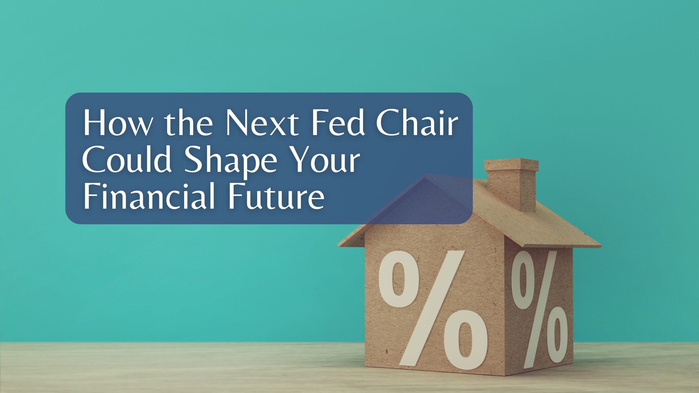 How the Next Fed Chair Could Shape Your Financial Future