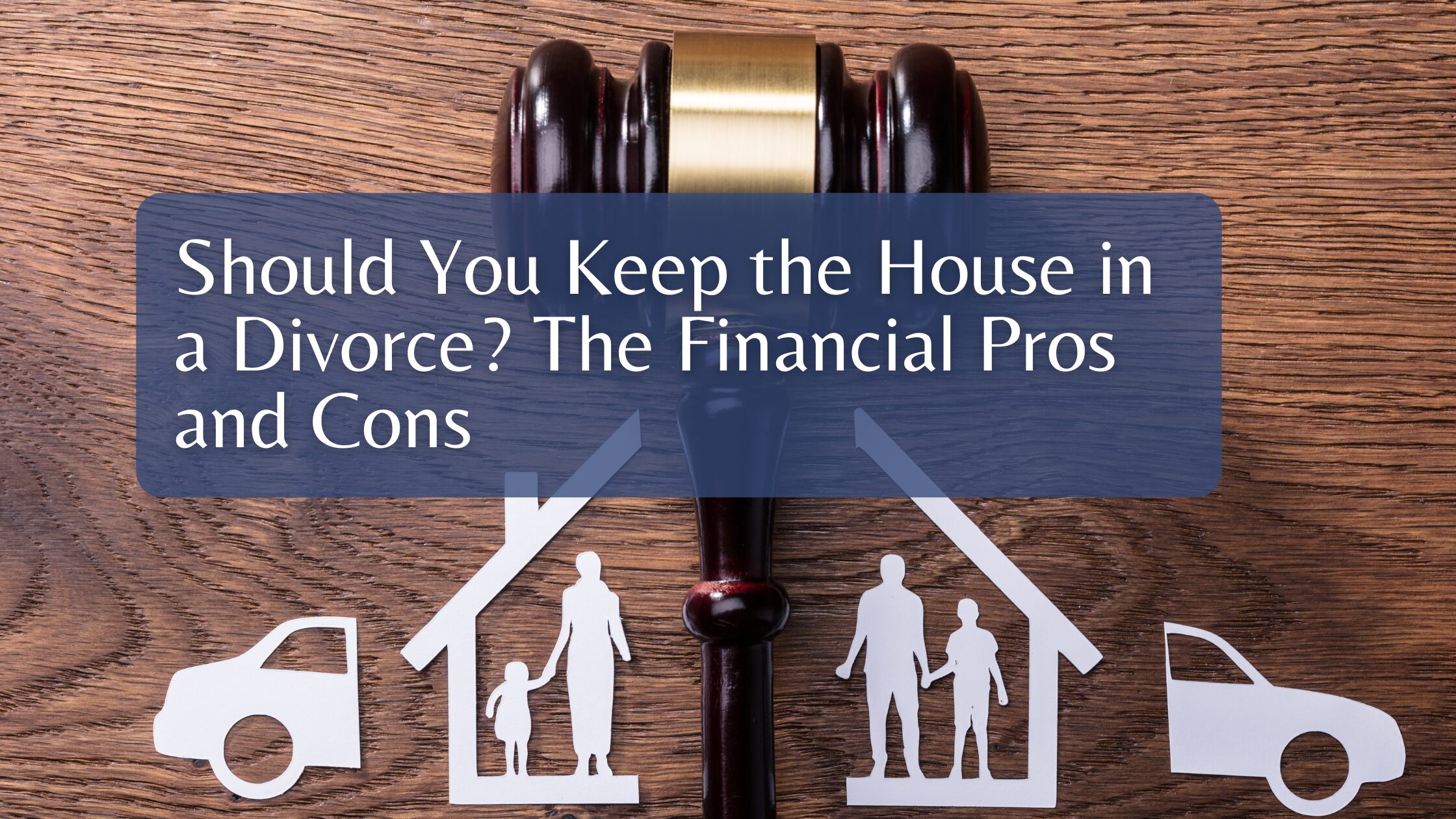 Should You Keep the House in a Divorce? The Financial Pros and Cons