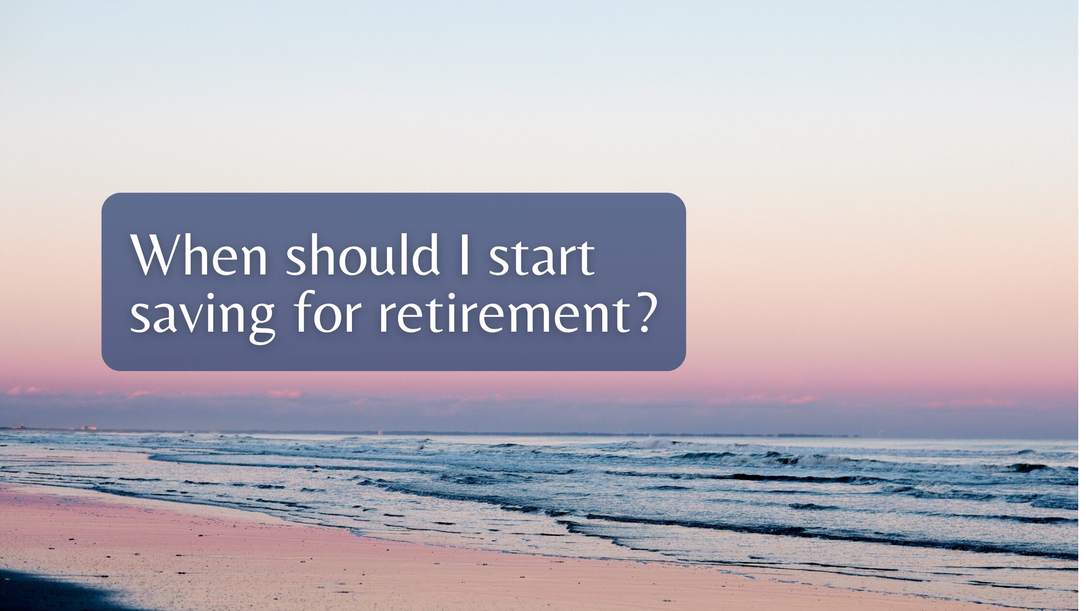 When should I start saving for retirement?