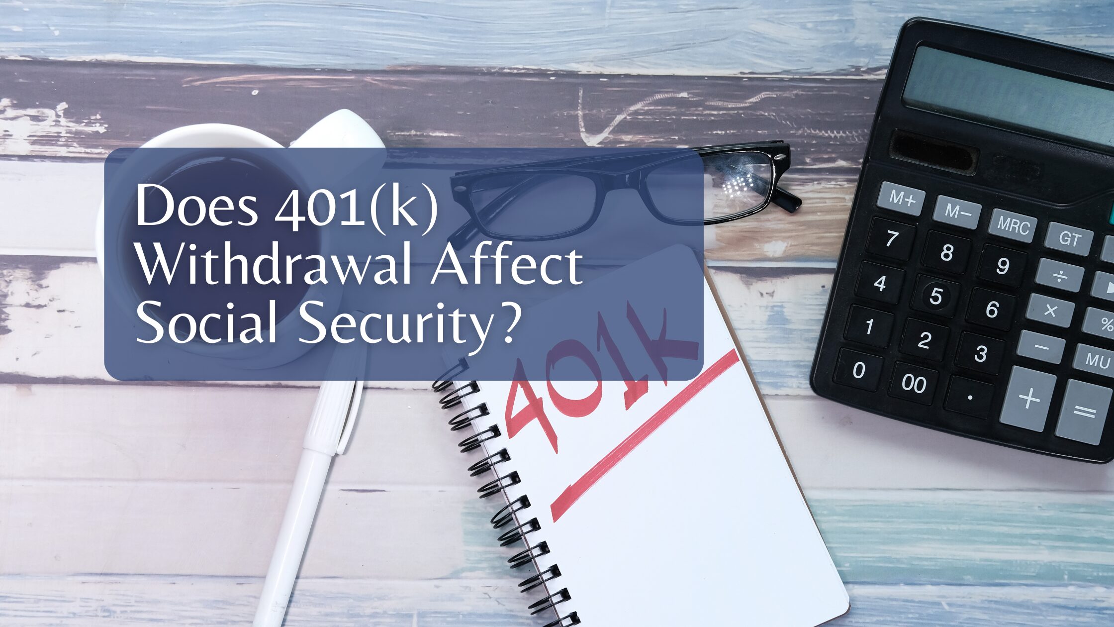 Does 401(k) Withdrawal Affect Social Security?
