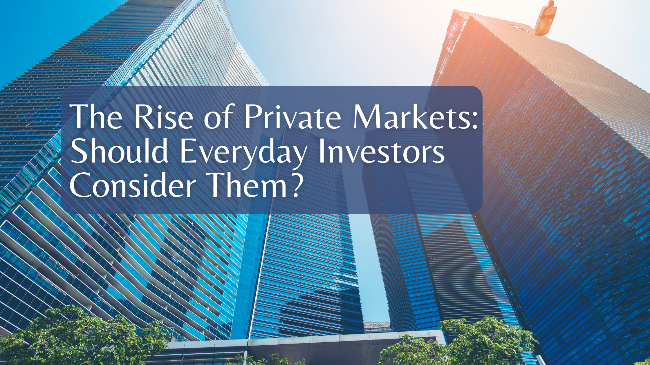 The Rise of Private Markets: Should Everyday Investors Consider Them?