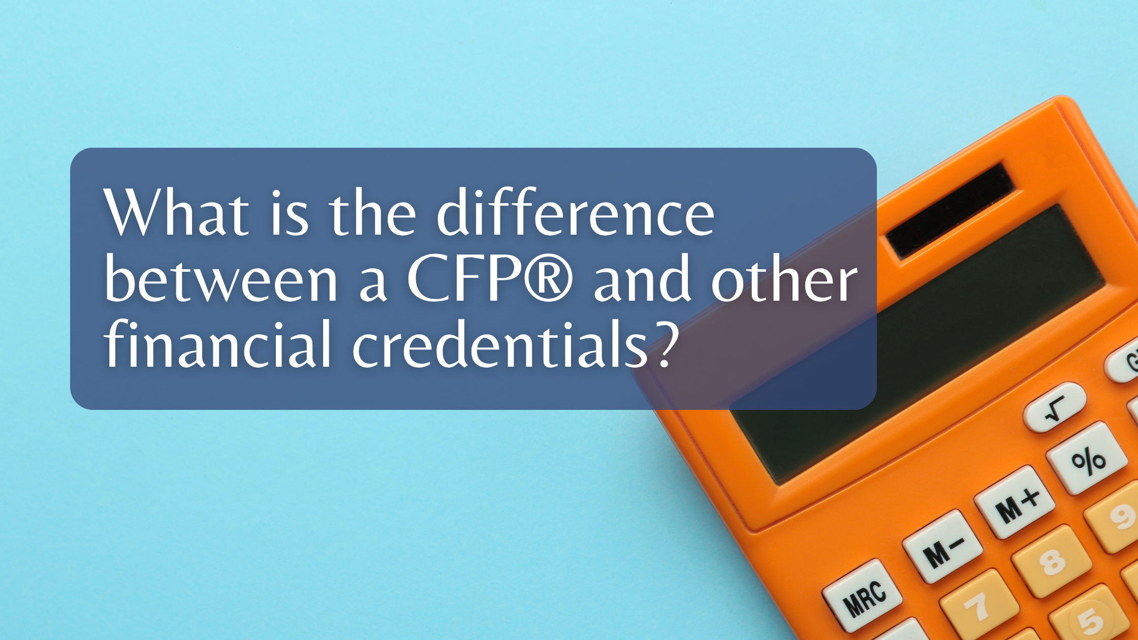What is the difference between a CFP® and other financial credentials?